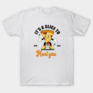 It's a slice to meet you T-Shirt